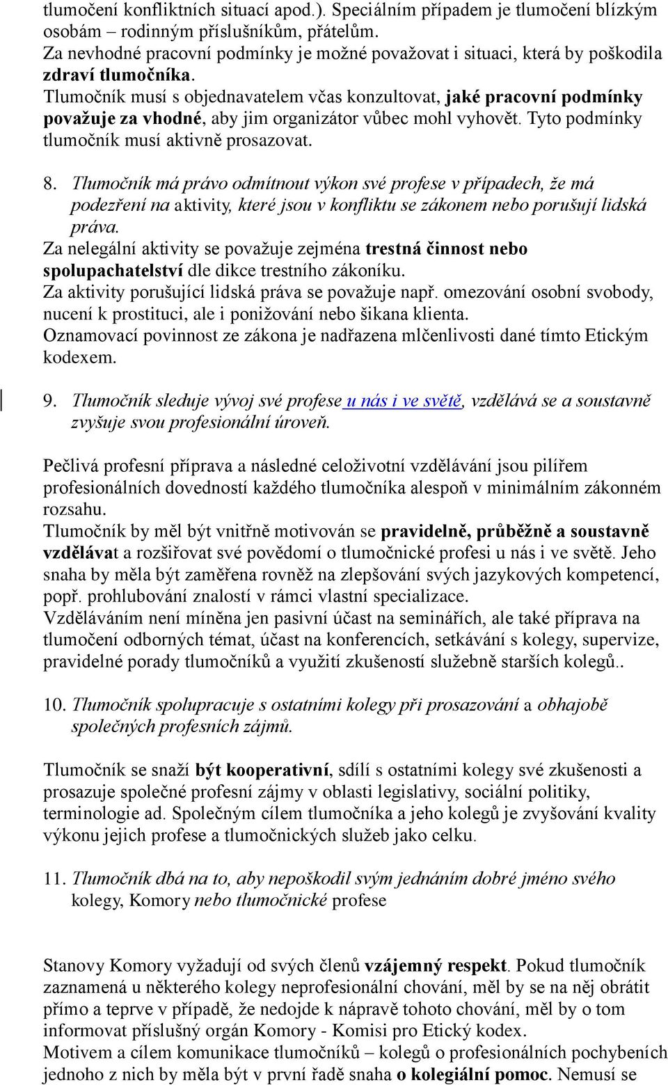 Tlumočník musí s objednavatelem včas konzultovat, jaké pracovní podmínky považuje za vhodné, aby jim organizátor vůbec mohl vyhovět. Tyto podmínky tlumočník musí aktivně prosazovat. 8.