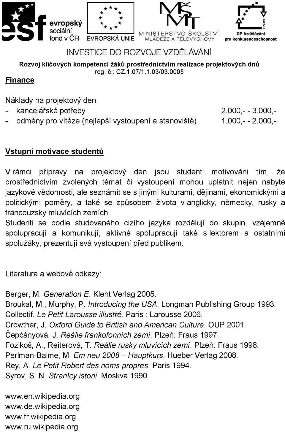 seznámit se s jinými kulturami, dějinami, ekonomickými a politickými poměry, a také se způsobem života v anglicky, německy, rusky a francouzsky mluvících zemích.