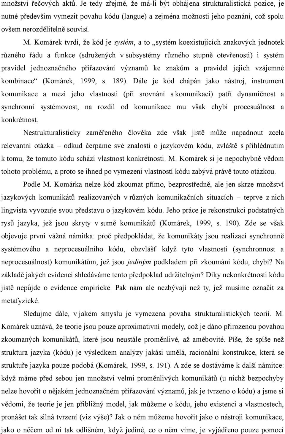 Komárek tvrdí, že kód je systém, a to systém koexistujících znakových jednotek různého řádu a funkce (sdružených v subsystémy různého stupně otevřenosti) i systém pravidel jednoznačného přiřazování