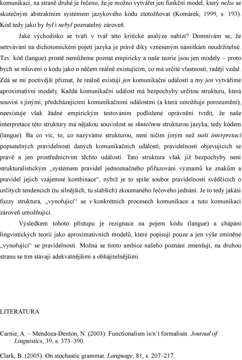 Domnívám se, že setrvávání na dichotomickém pojetí jazyka je právě díky vzneseným námitkám neudržitelné. Tzv.
