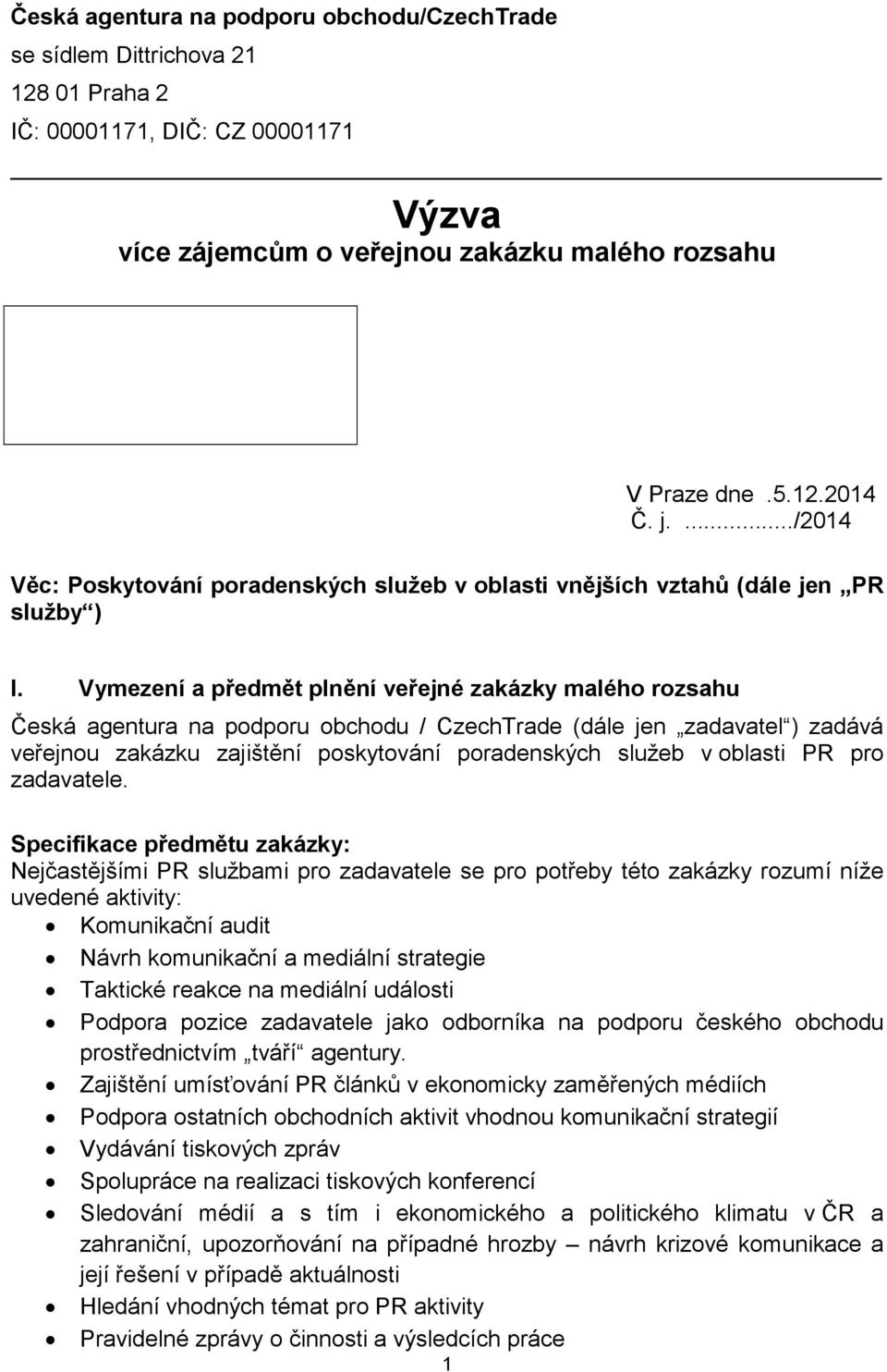 Vymezení a předmět plnění veřejné zakázky malého rozsahu Česká agentura na podporu obchodu / CzechTrade (dále jen zadavatel ) zadává veřejnou zakázku zajištění poskytování poradenských služeb v