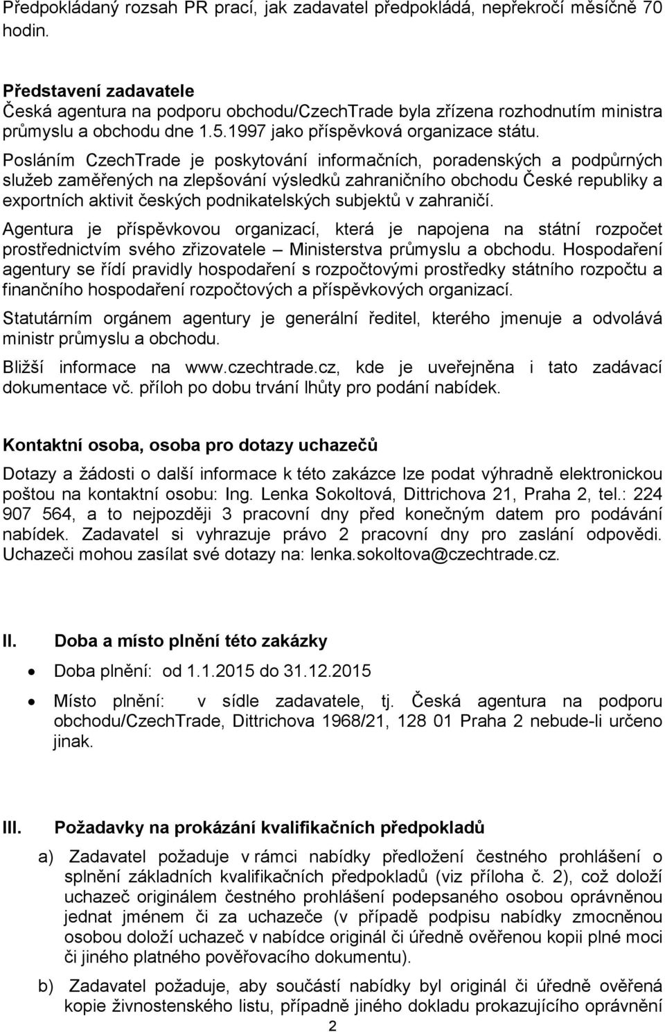 Posláním CzechTrade je poskytování informačních, poradenských a podpůrných služeb zaměřených na zlepšování výsledků zahraničního obchodu České republiky a exportních aktivit českých podnikatelských