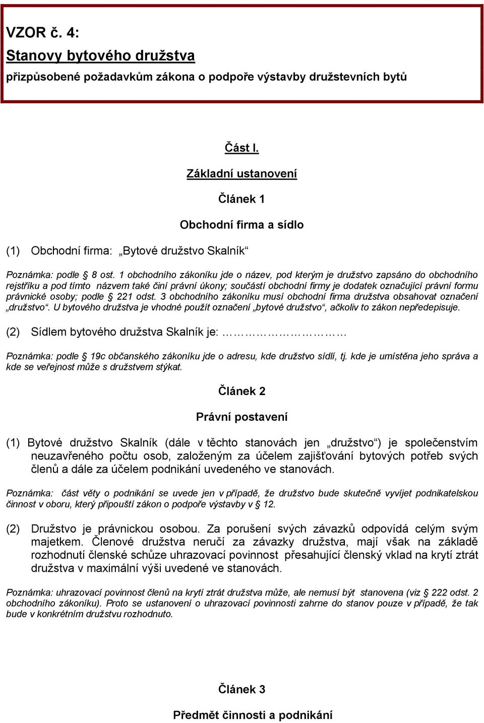 1 obchodního zákoníku jde o název, pod kterým je družstvo zapsáno do obchodního rejstříku a pod tímto názvem také činí právní úkony; součástí obchodní firmy je dodatek označující právní formu