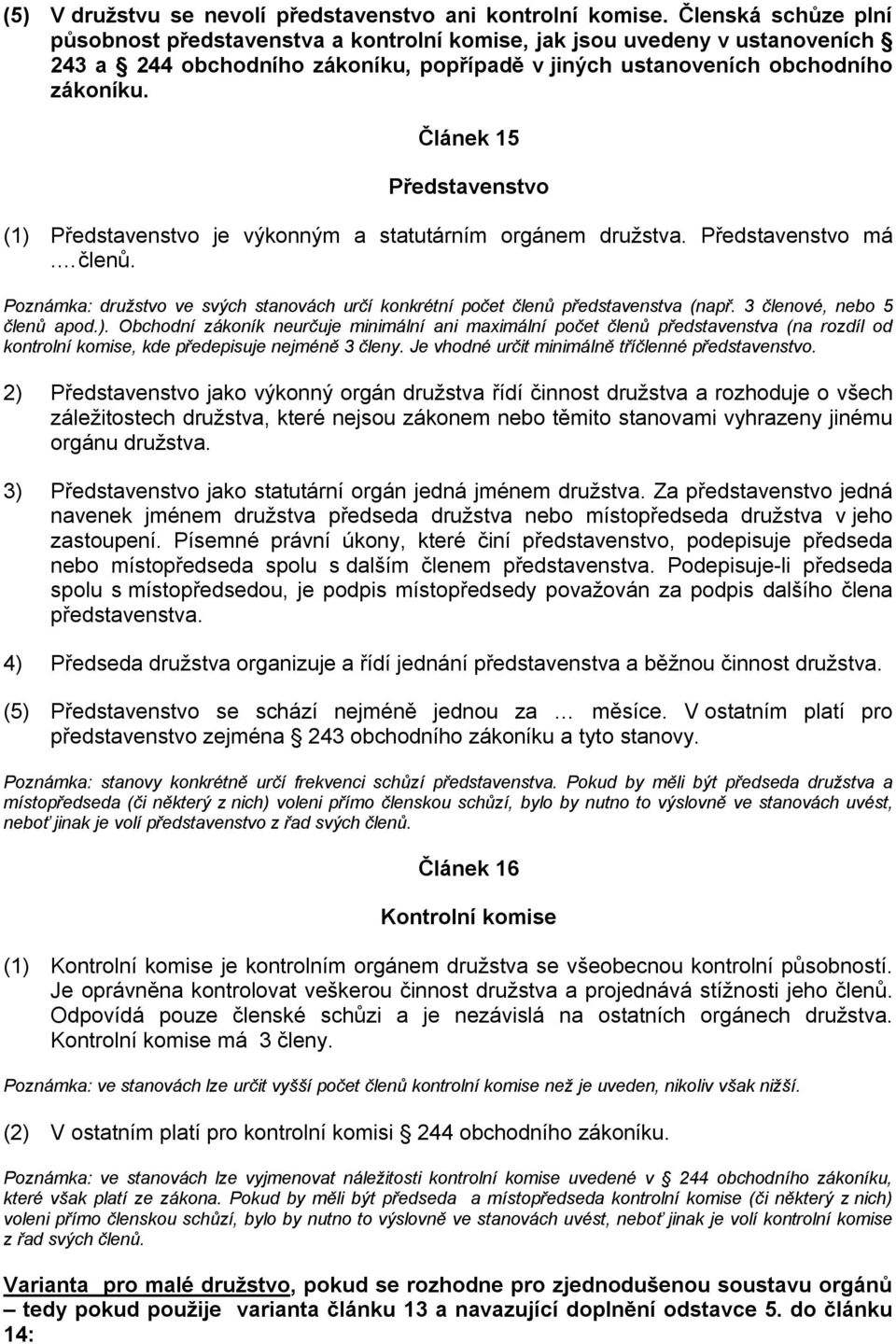 Článek 15 Představenstvo (1) Představenstvo je výkonným a statutárním orgánem družstva. Představenstvo má. členů. Poznámka: družstvo ve svých stanovách určí konkrétní počet členů představenstva (např.