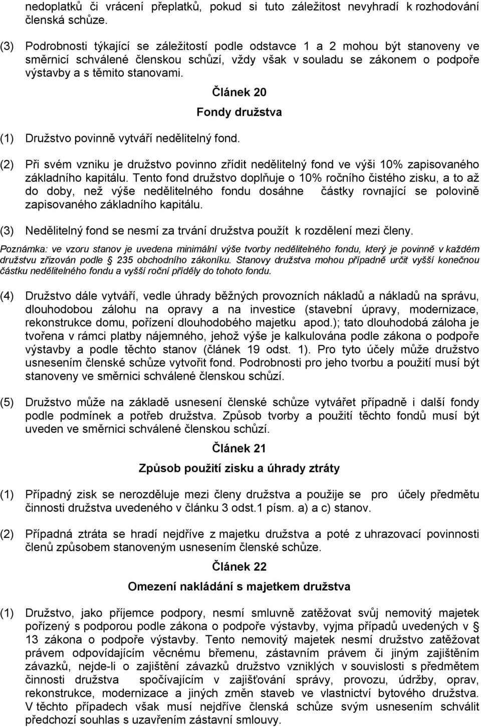 Článek 20 Fondy družstva (1) Družstvo povinně vytváří nedělitelný fond. (2) Při svém vzniku je družstvo povinno zřídit nedělitelný fond ve výši 10% zapisovaného základního kapitálu.