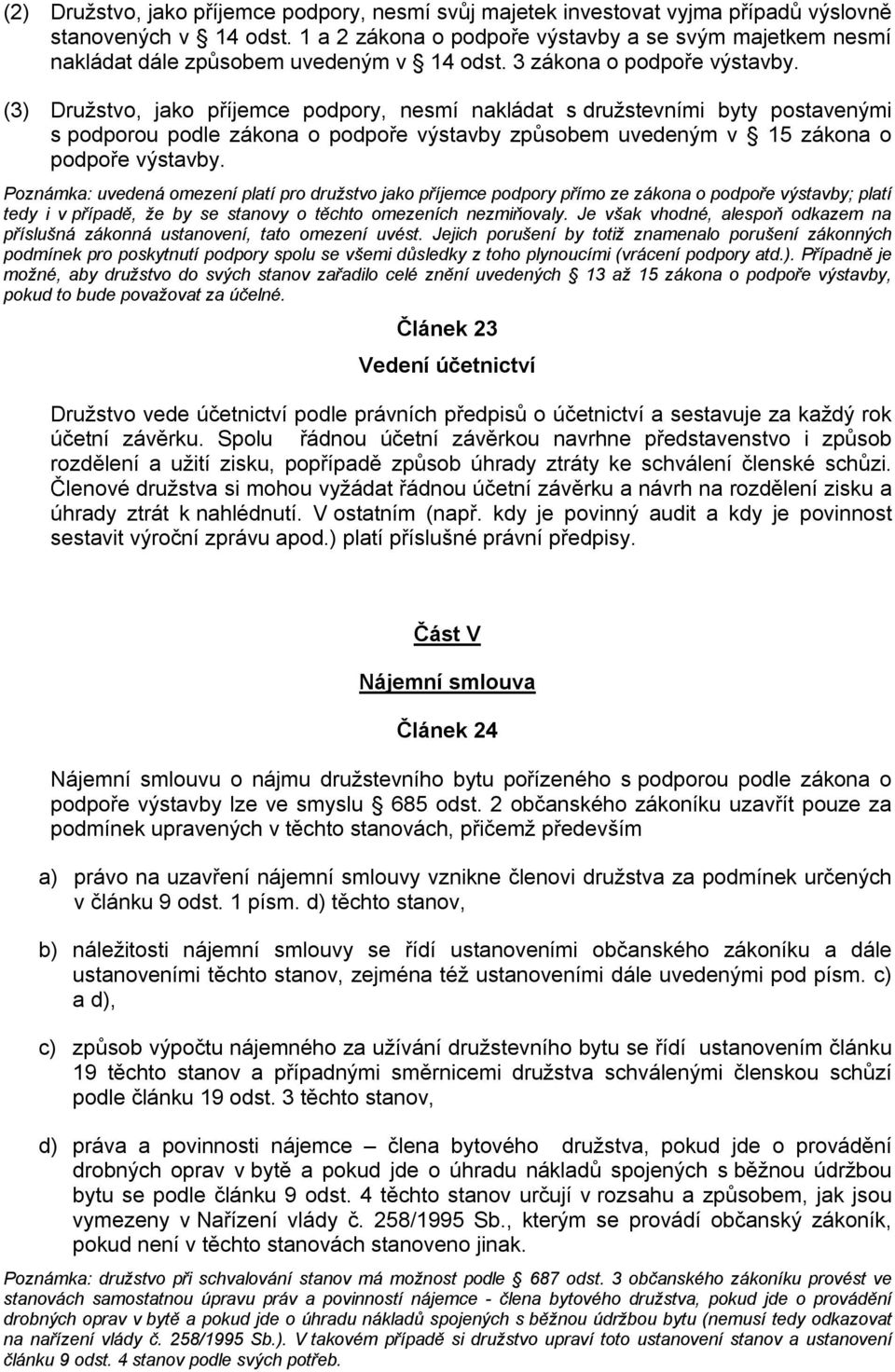 (3) Družstvo, jako příjemce podpory, nesmí nakládat s družstevními byty postavenými s podporou podle zákona o podpoře výstavby způsobem uvedeným v 15 zákona o podpoře výstavby.