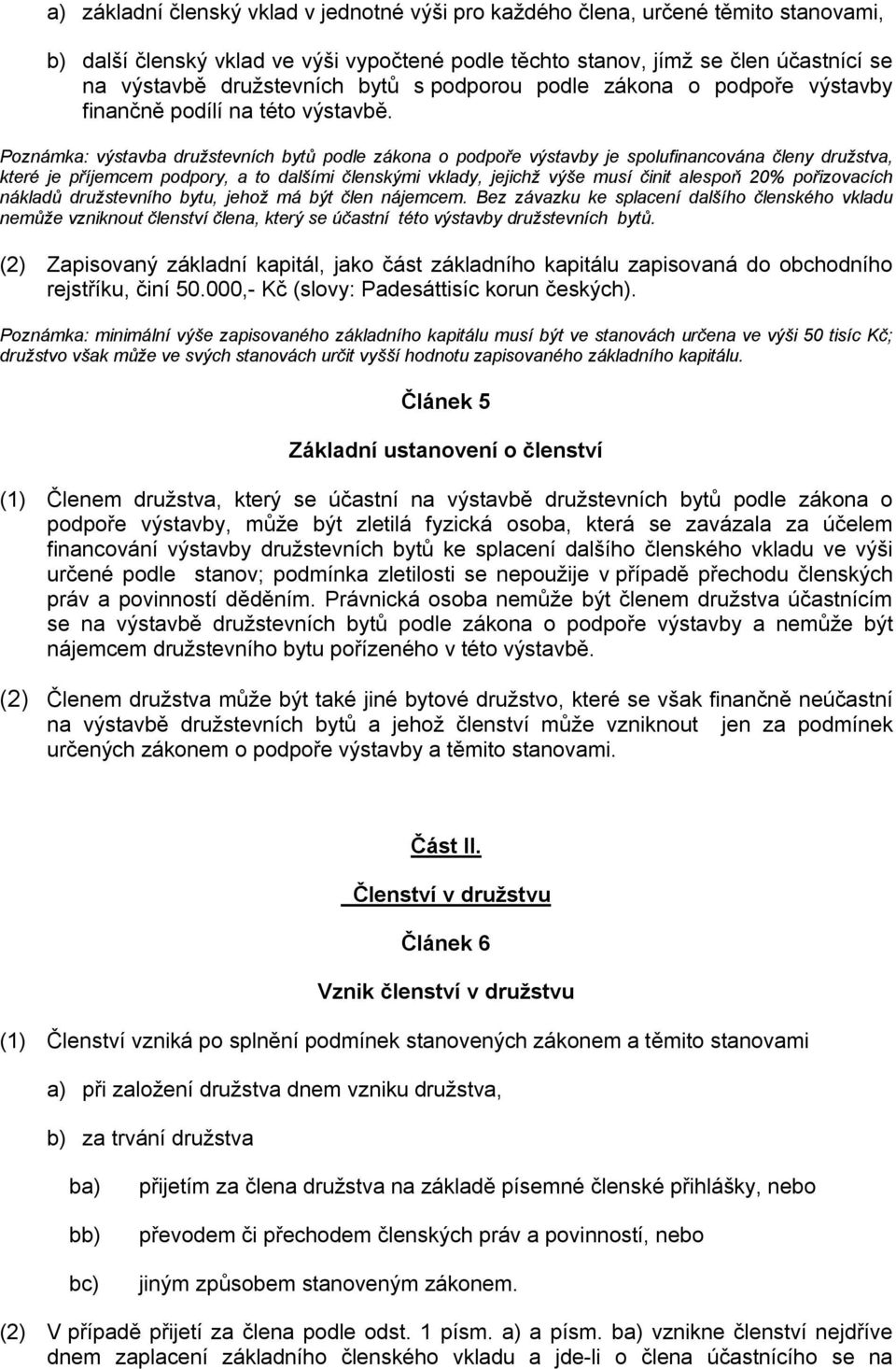 Poznámka: výstavba družstevních bytů podle zákona o podpoře výstavby je spolufinancována členy družstva, které je příjemcem podpory, a to dalšími členskými vklady, jejichž výše musí činit alespoň 20%