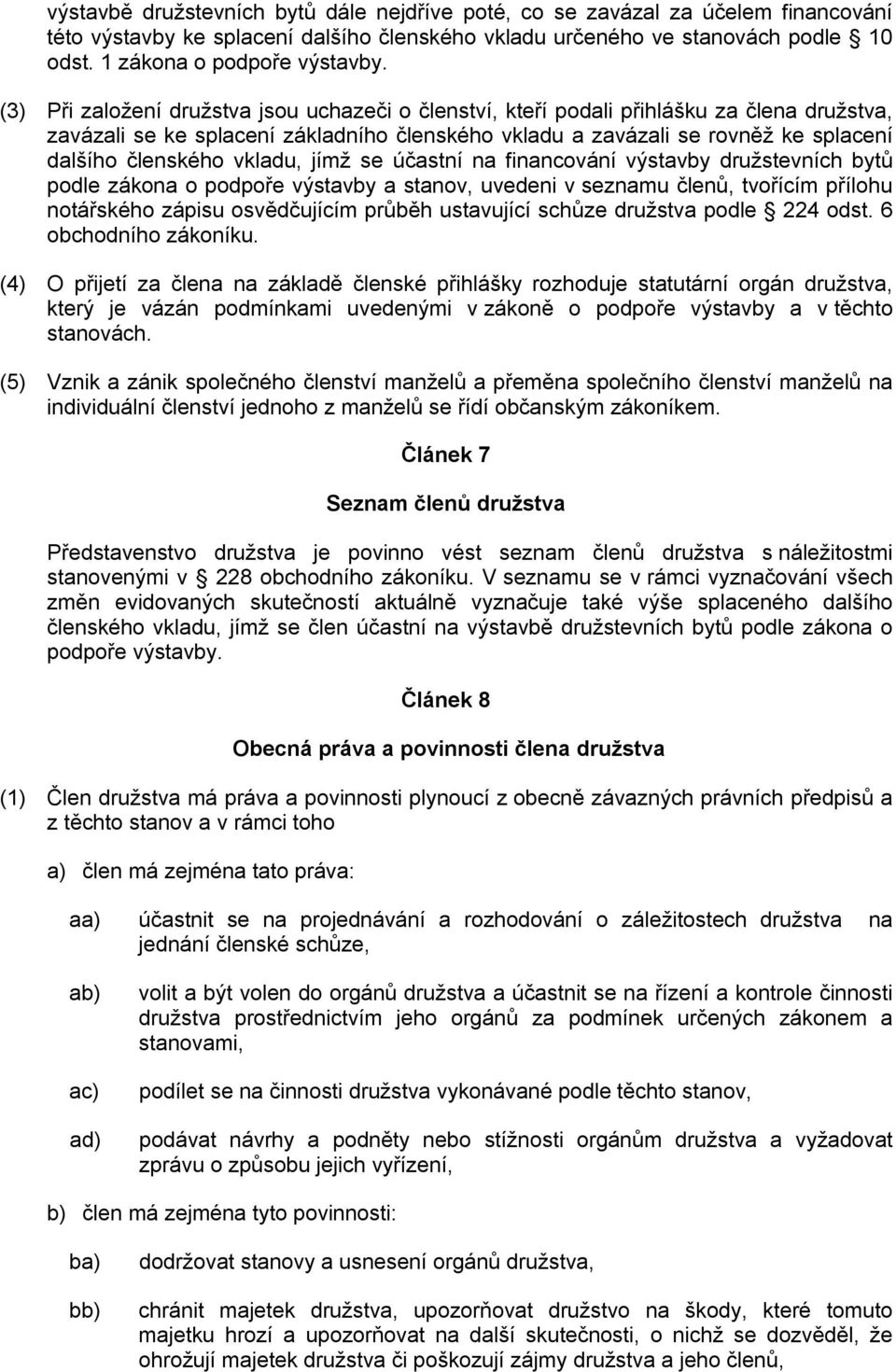 vkladu, jímž se účastní na financování výstavby družstevních bytů podle zákona o podpoře výstavby a stanov, uvedeni v seznamu členů, tvořícím přílohu notářského zápisu osvědčujícím průběh ustavující