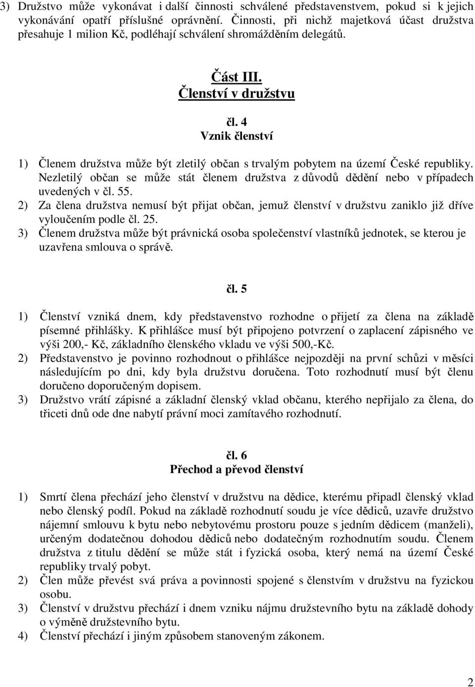 4 Vznik členství 1) Členem družstva může být zletilý občan s trvalým pobytem na území České republiky. Nezletilý občan se může stát členem družstva z důvodů dědění nebo v případech uvedených v čl. 55.