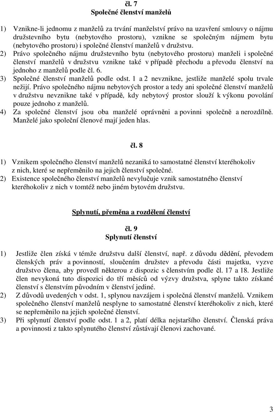 2) Právo společného nájmu družstevního bytu (nebytového prostoru) manželi i společné členství manželů v družstvu vznikne také v případě přechodu a převodu členství na jednoho z manželů podle čl. 6.