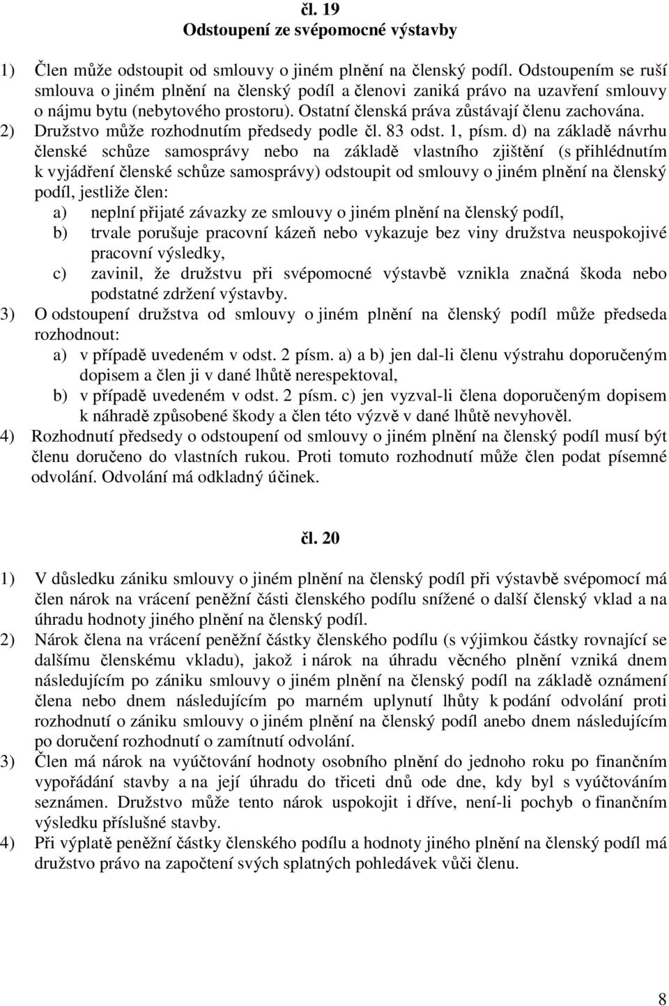 2) Družstvo může rozhodnutím předsedy podle čl. 83 odst. 1, písm.