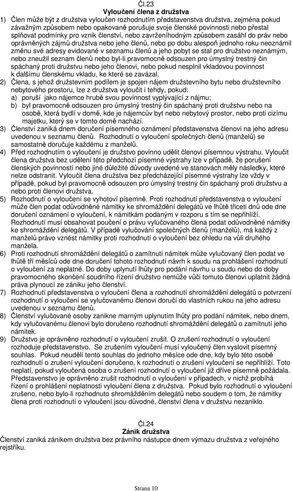 evidované v seznamu členů a jeho pobyt se stal pro družstvo neznámým, nebo zneužil seznam členů nebo byl-li pravomocně odsouzen pro úmyslný trestný čin spáchaný proti družstvu nebo jeho členovi, nebo