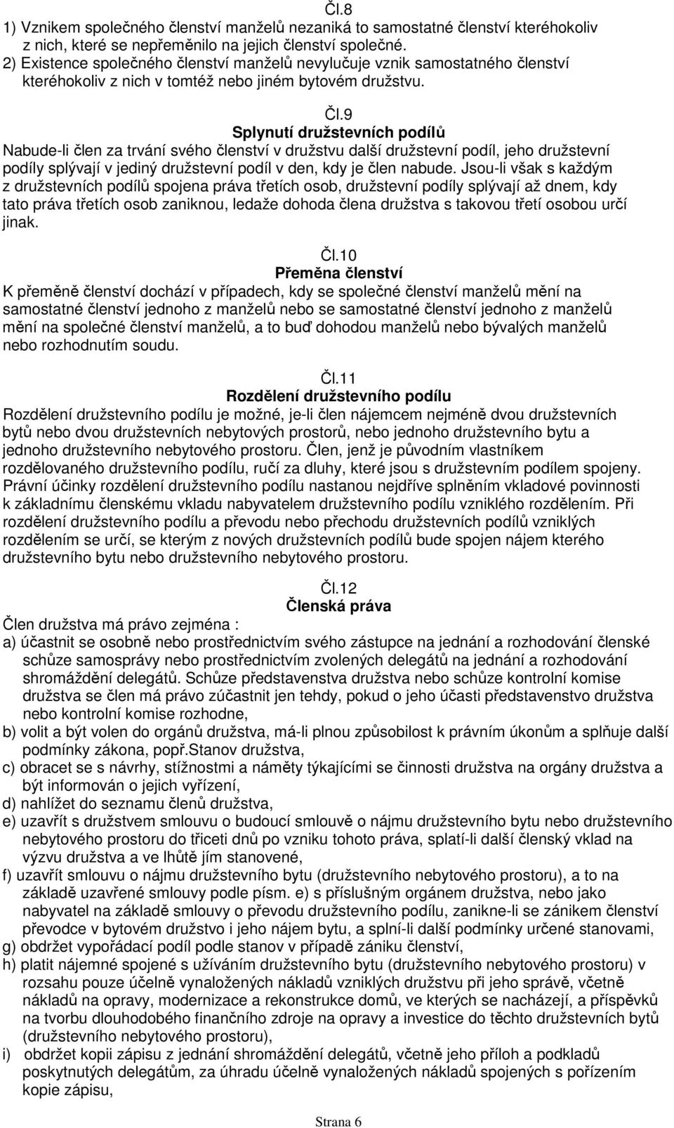 9 Splynutí družstevních podílů Nabude-li člen za trvání svého členství v družstvu další družstevní podíl, jeho družstevní podíly splývají v jediný družstevní podíl v den, kdy je člen nabude.