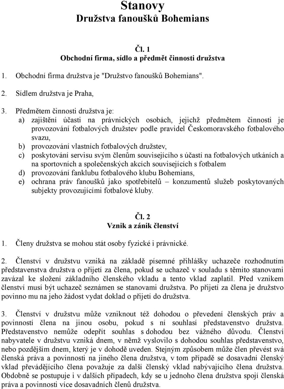 provozování vlastních fotbalových družstev, c) poskytování servisu svým členům souvisejícího s účastí na fotbalových utkáních a na sportovních a společenských akcích souvisejících s fotbalem d)