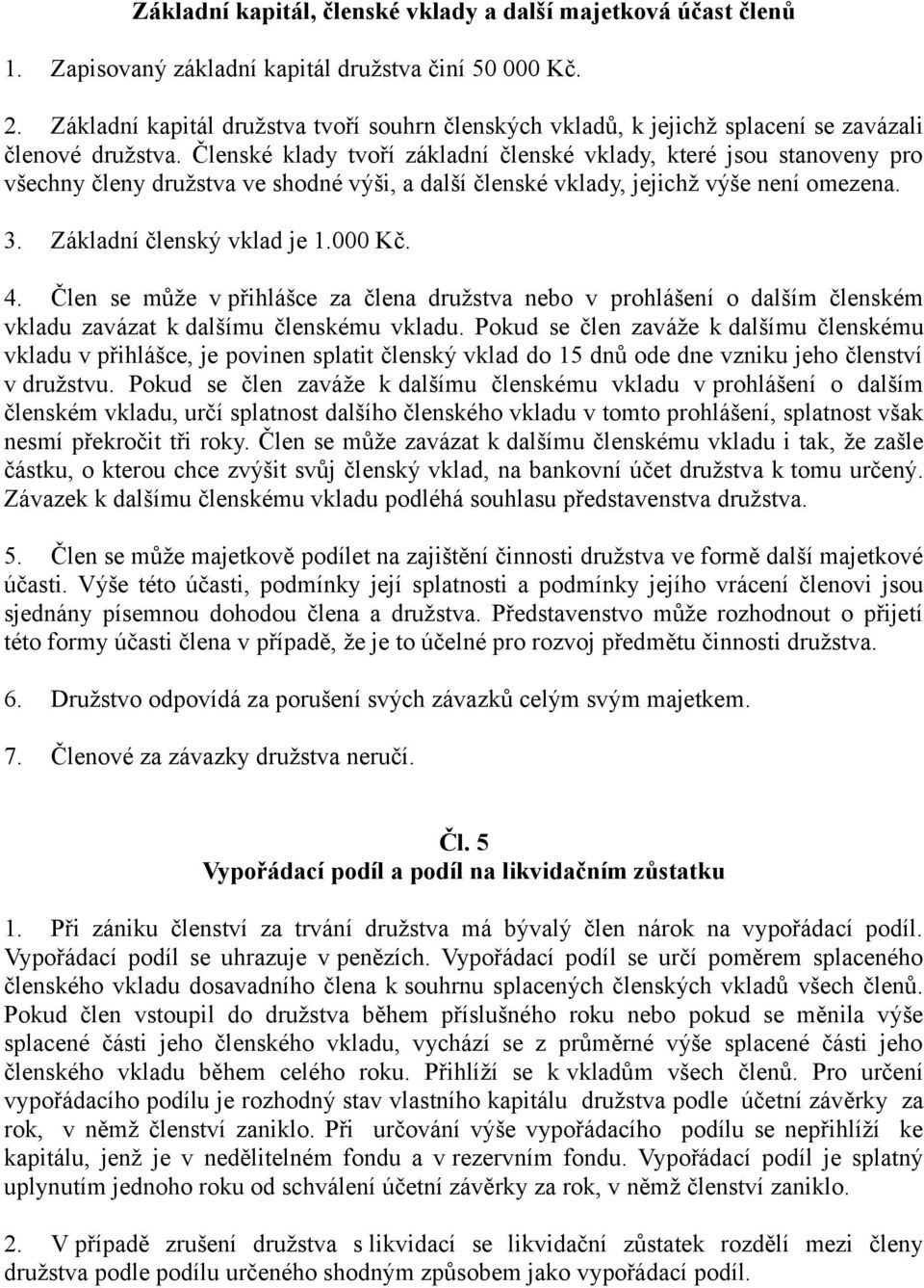 Členské klady tvoří základní členské vklady, které jsou stanoveny pro všechny členy družstva ve shodné výši, a další členské vklady, jejichž výše není omezena. 3. Základní členský vklad je 1.000 Kč.