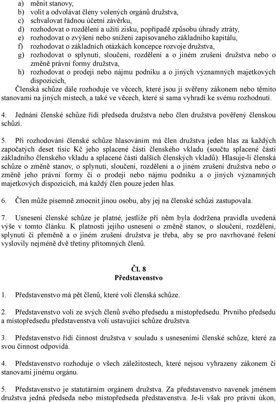 změně právní formy družstva, h) rozhodovat o prodeji nebo nájmu podniku a o jiných významných majetkových dispozicích, Členská schůze dále rozhoduje ve věcech, které jsou jí svěřeny zákonem nebo