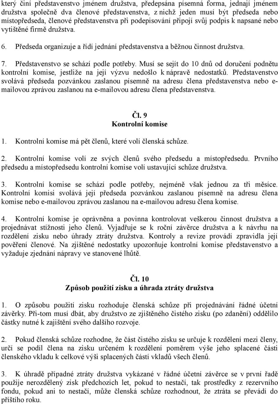 Představenstvo se schází podle potřeby. Musí se sejít do 10 dnů od doručení podnětu kontrolní komise, jestliže na její výzvu nedošlo k nápravě nedostatků.