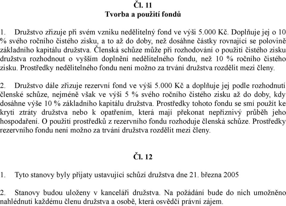 Členská schůze může při rozhodování o použití čistého zisku družstva rozhodnout o vyšším doplnění nedělitelného fondu, než 10 % ročního čistého zisku.