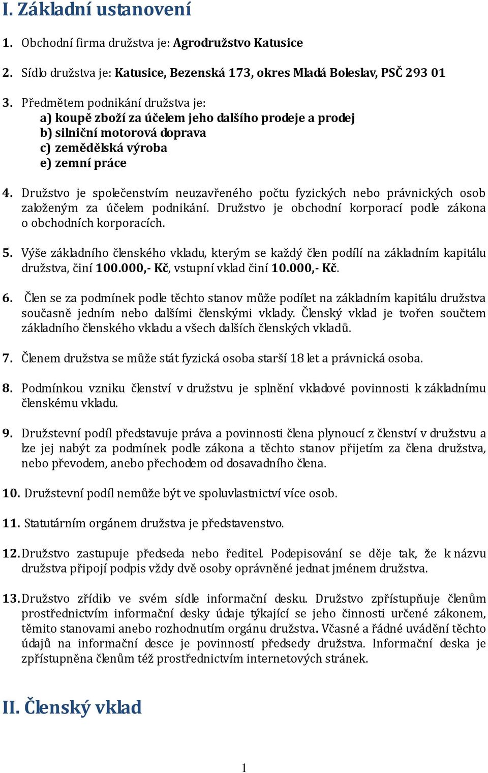 Družstvo je společenstvím neuzavřeného počtu fyzických nebo právnických osob založeným za účelem podnikání. Družstvo je obchodní korporací podle zákona o obchodních korporacích. 5.