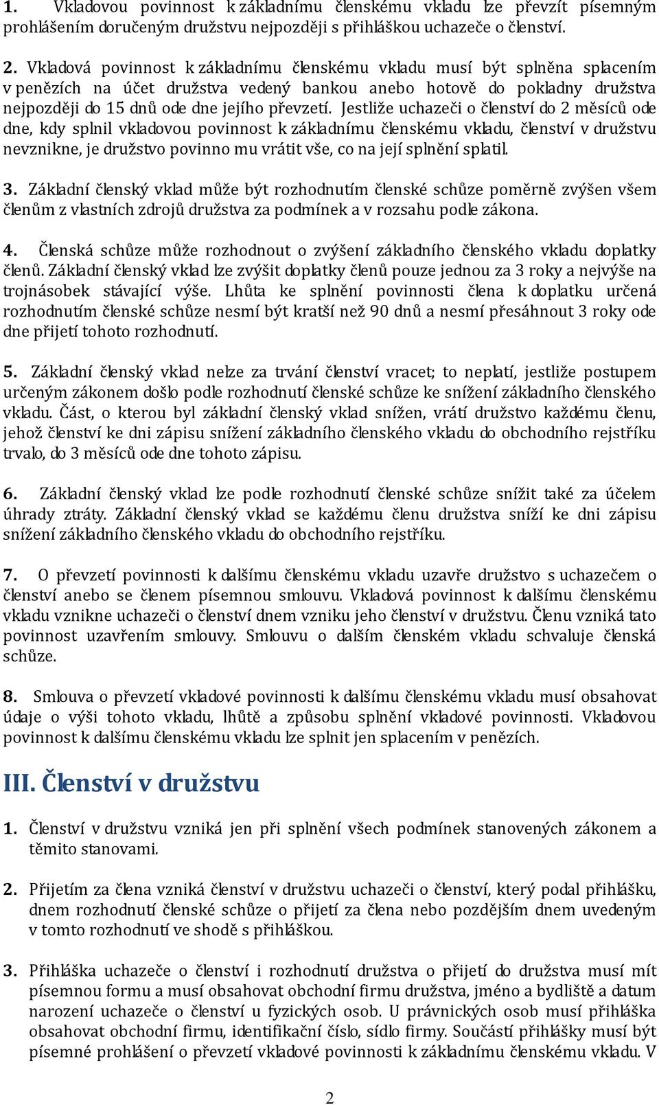 Jestliže uchazeči o členství do 2 měsíců ode dne, kdy splnil vkladovou povinnost k základnímu členskému vkladu, členství v družstvu nevznikne, je družstvo povinno mu vrátit vše, co na její splnění