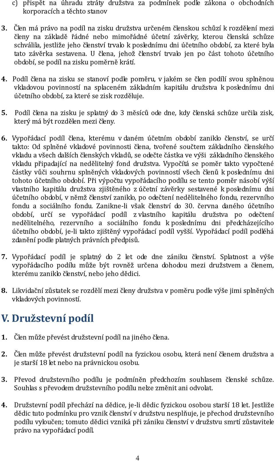 k poslednímu dni účetního období, za které byla tato závěrka sestavena. U člena, jehož členství trvalo jen po část tohoto účetního období, se podíl na zisku poměrně krátí. 4.