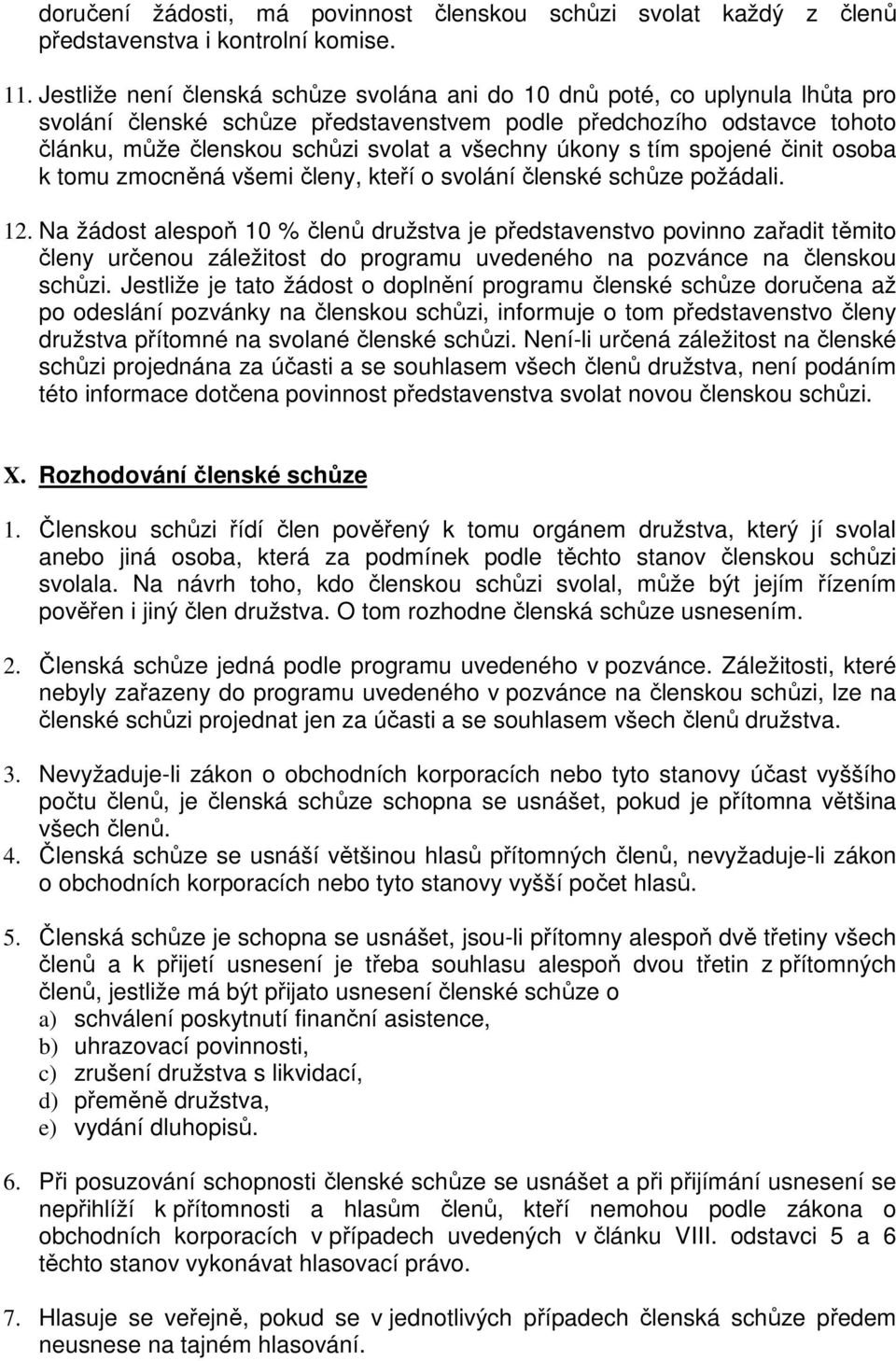 úkony s tím spojené činit osoba k tomu zmocněná všemi členy, kteří o svolání členské schůze požádali. 12.