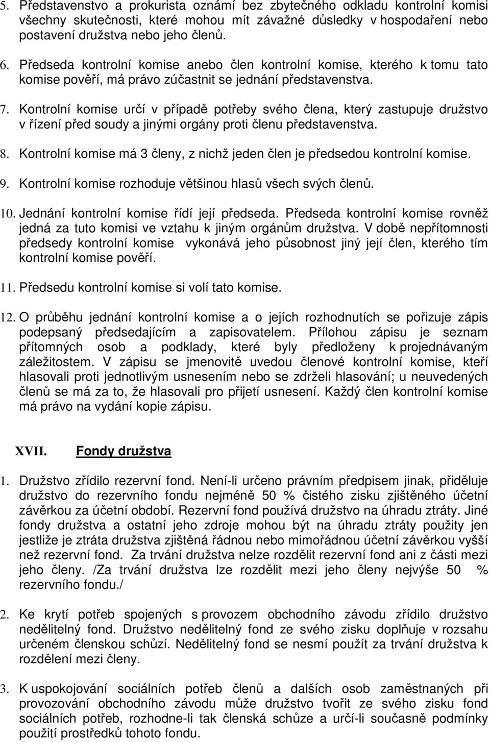 Kontrolní komise určí v případě potřeby svého člena, který zastupuje družstvo v řízení před soudy a jinými orgány proti členu představenstva. 8.