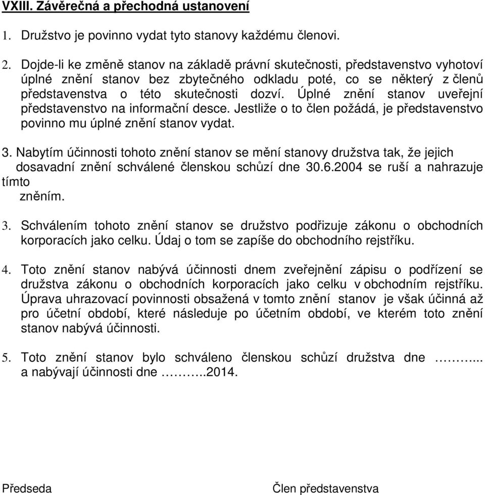 Úplné znění stanov uveřejní představenstvo na informační desce. Jestliže o to člen požádá, je představenstvo povinno mu úplné znění stanov vydat. 3.