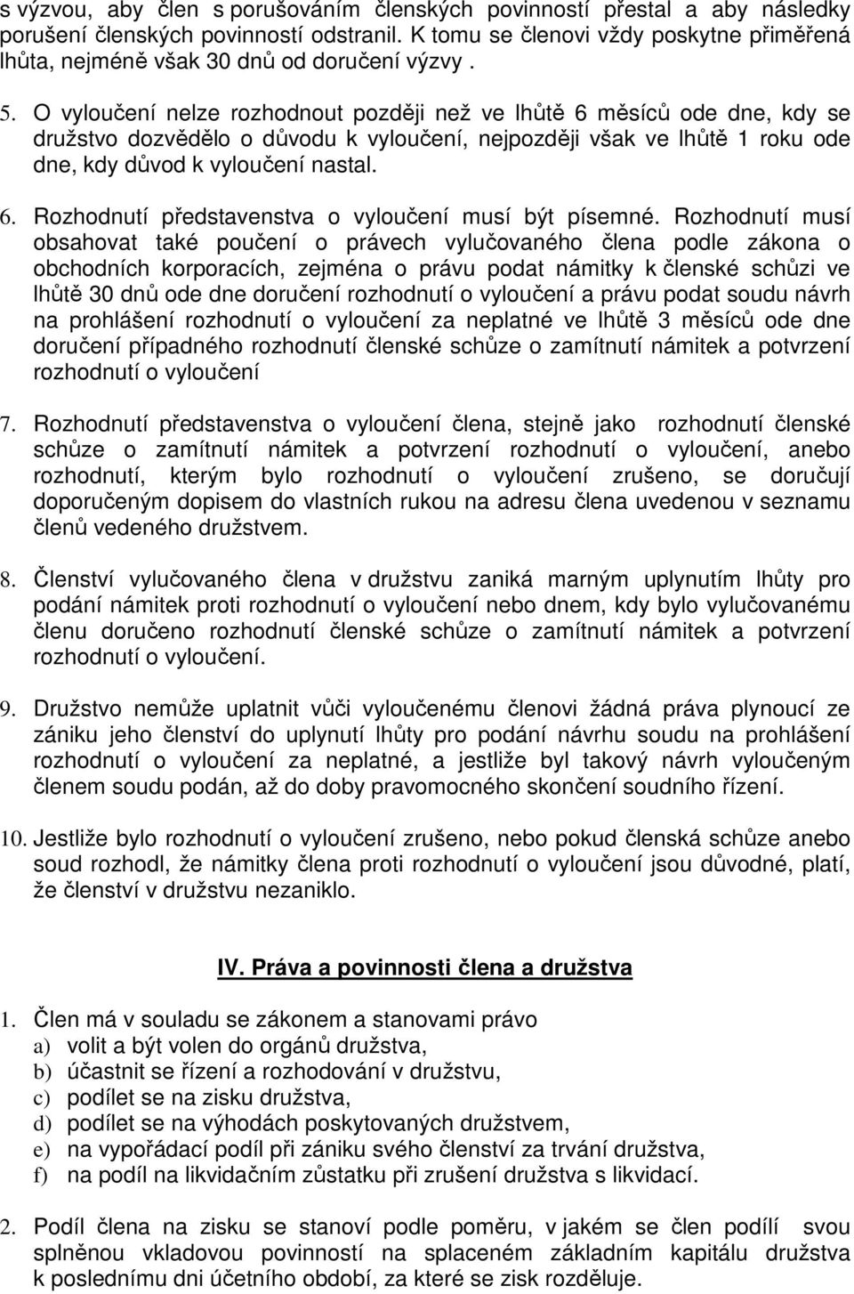 O vyloučení nelze rozhodnout později než ve lhůtě 6 měsíců ode dne, kdy se družstvo dozvědělo o důvodu k vyloučení, nejpozději však ve lhůtě 1 roku ode dne, kdy důvod k vyloučení nastal. 6. Rozhodnutí představenstva o vyloučení musí být písemné.