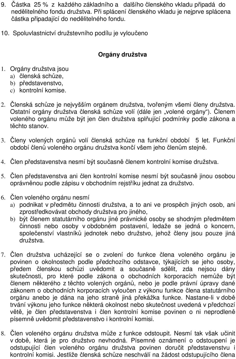 Členská schůze je nejvyšším orgánem družstva, tvořeným všemi členy družstva. Ostatní orgány družstva členská schůze volí (dále jen volené orgány ).