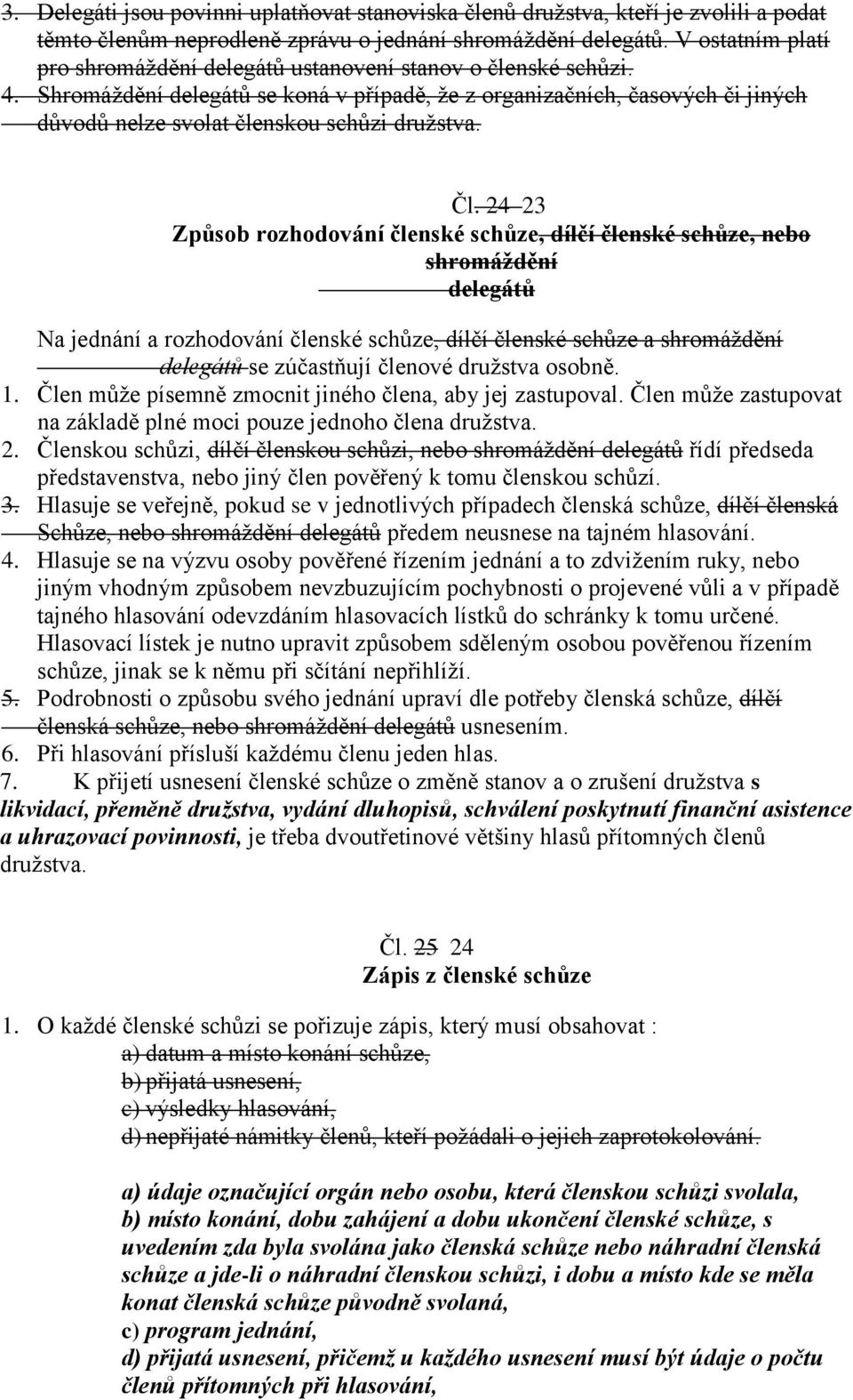 Shromáždění delegátů se koná v případě, že z organizačních, časových či jiných důvodů nelze svolat členskou schůzi družstva. Čl.