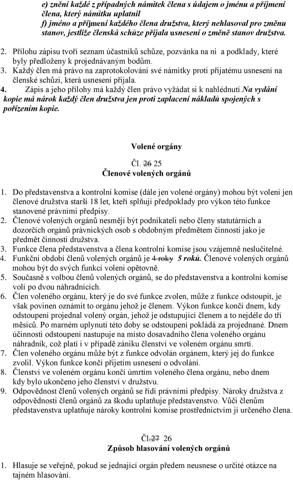 Každý člen má právo na zaprotokolování své námitky proti přijatému usnesení na členské schůzi, která usnesení přijala. 4. Zápis a jeho přílohy má každý člen právo vyžádat si k nahlédnutí.