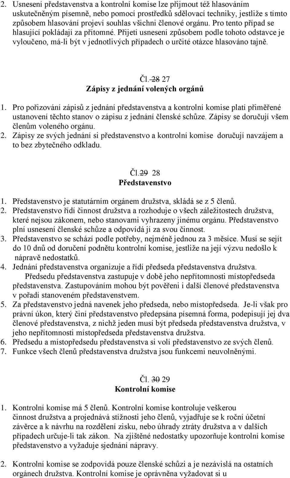 Čl. 28 27 Zápisy z jednání volených orgánů 1. Pro pořizování zápisů z jednání představenstva a kontrolní komise platí přiměřené ustanovení těchto stanov o zápisu z jednání členské schůze.