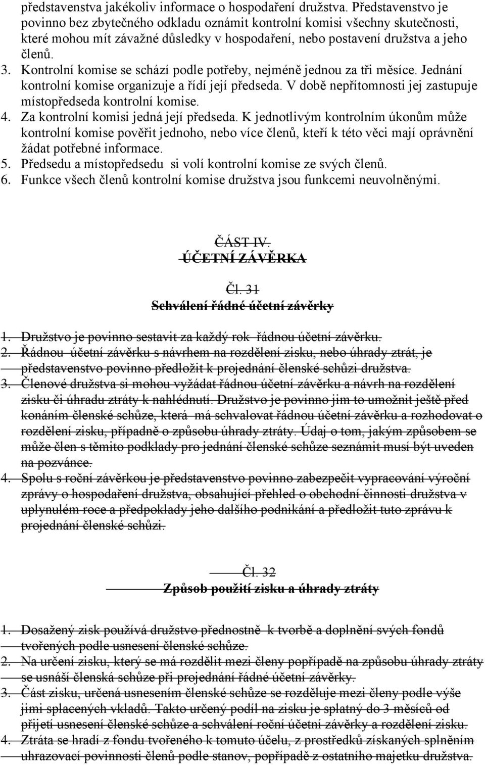 Kontrolní komise se schází podle potřeby, nejméně jednou za tři měsíce. Jednání kontrolní komise organizuje a řídí její předseda. V době nepřítomnosti jej zastupuje místopředseda kontrolní komise. 4.