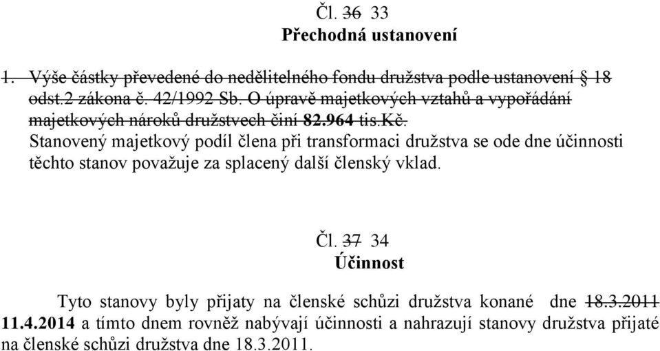 Stanovený majetkový podíl člena při transformaci družstva se ode dne účinnosti těchto stanov považuje za splacený další členský vklad. Čl.