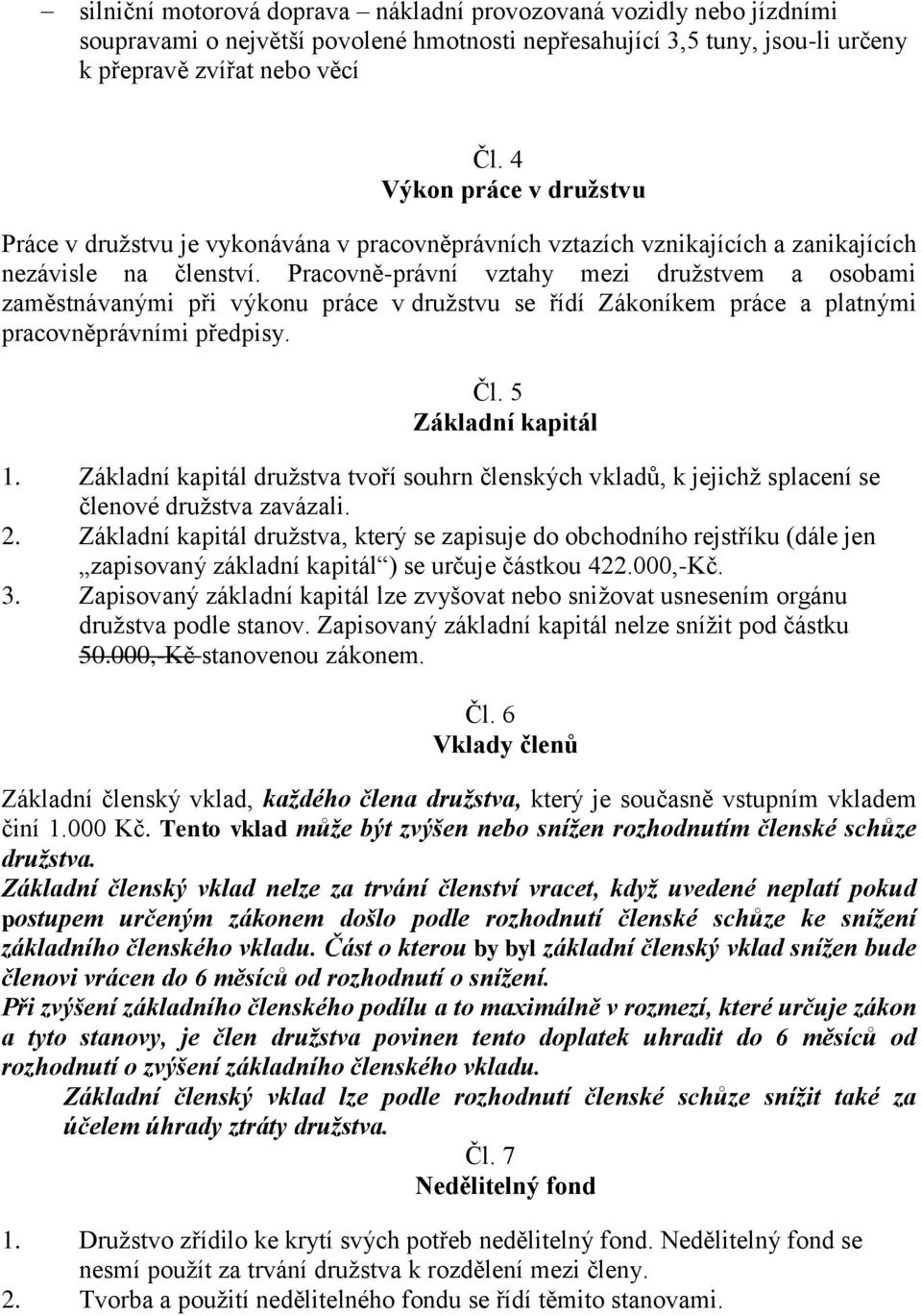 Pracovně-právní vztahy mezi družstvem a osobami zaměstnávanými při výkonu práce v družstvu se řídí Zákoníkem práce a platnými pracovněprávními předpisy. Čl. 5 Základní kapitál 1.