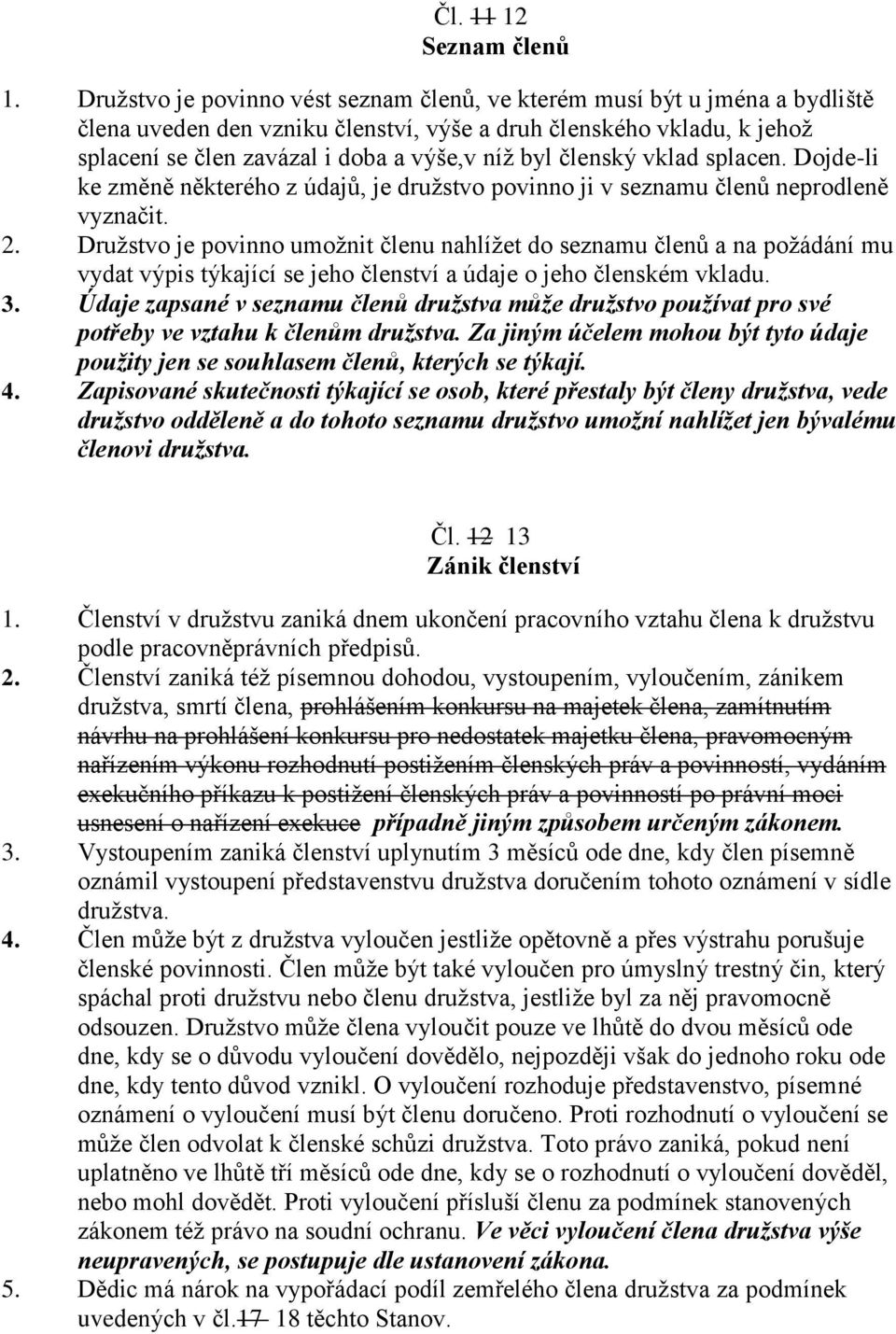 členský vklad splacen. Dojde-li ke změně některého z údajů, je družstvo povinno ji v seznamu členů neprodleně vyznačit. 2.