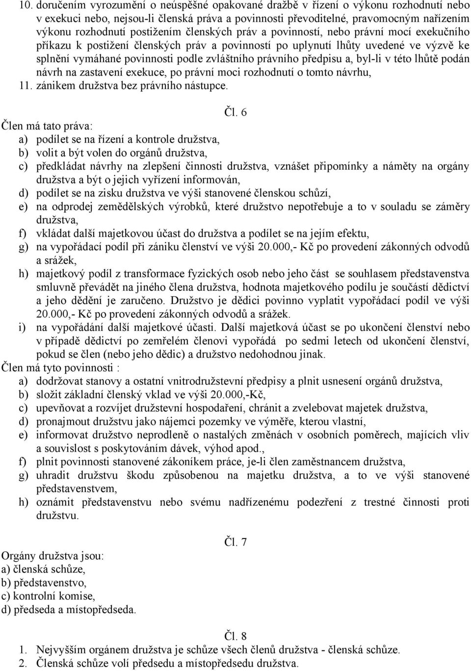právního předpisu a, byl-li v této lhůtě podán návrh na zastavení exekuce, po právní moci rozhodnutí o tomto návrhu, 11. zánikem družstva bez právního nástupce. Čl.