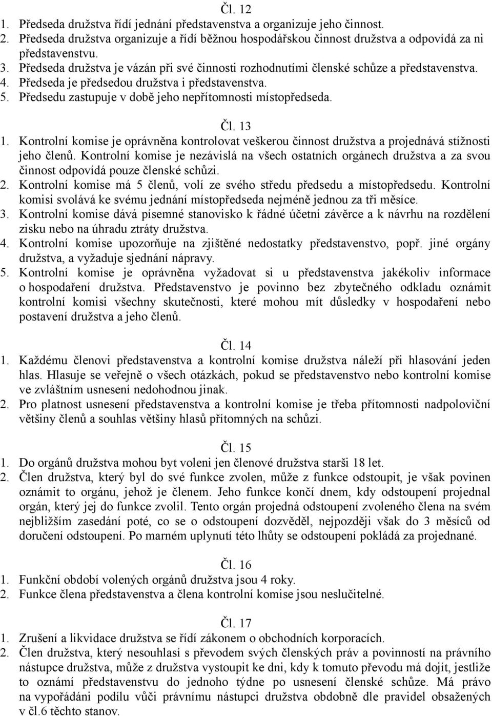 Předsedu zastupuje v době jeho nepřítomnosti místopředseda. Čl. 13 1. Kontrolní komise je oprávněna kontrolovat veškerou činnost družstva a projednává stížnosti jeho členů.