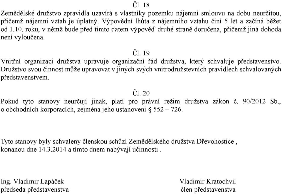 19 Vnitřní organizaci družstva upravuje organizační řád družstva, který schvaluje představenstvo.