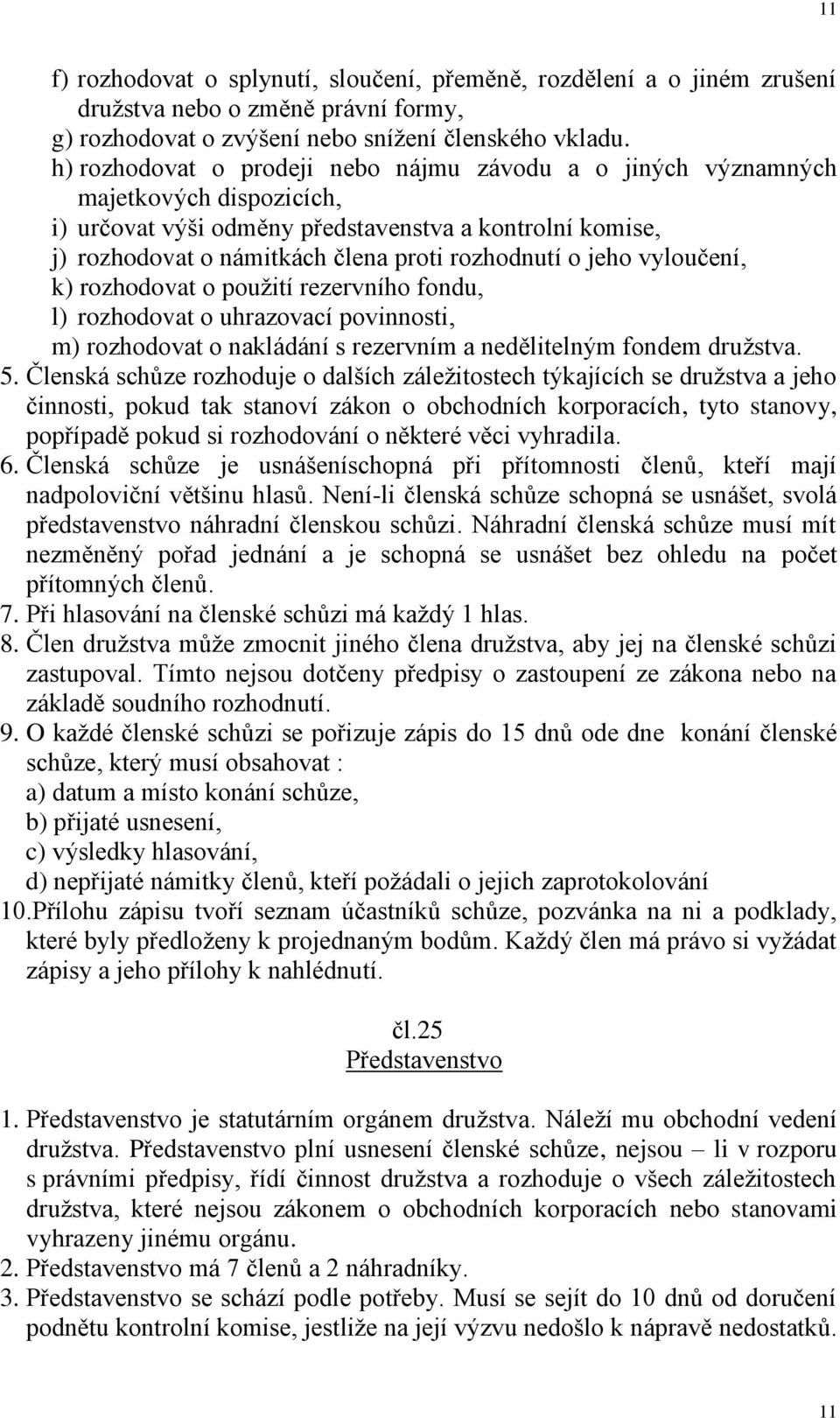 jeho vyloučení, k) rozhodovat o použití rezervního fondu, l) rozhodovat o uhrazovací povinnosti, m) rozhodovat o nakládání s rezervním a nedělitelným fondem družstva. 5.