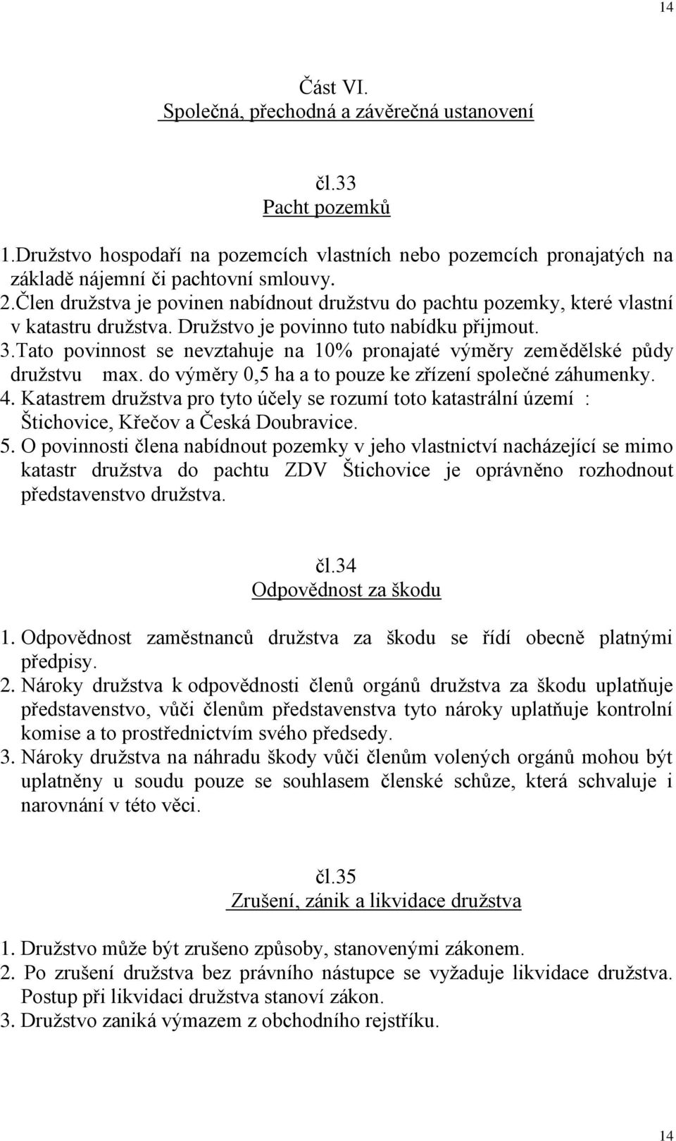 Tato povinnost se nevztahuje na 10% pronajaté výměry zemědělské půdy družstvu max. do výměry 0,5 ha a to pouze ke zřízení společné záhumenky. 4.