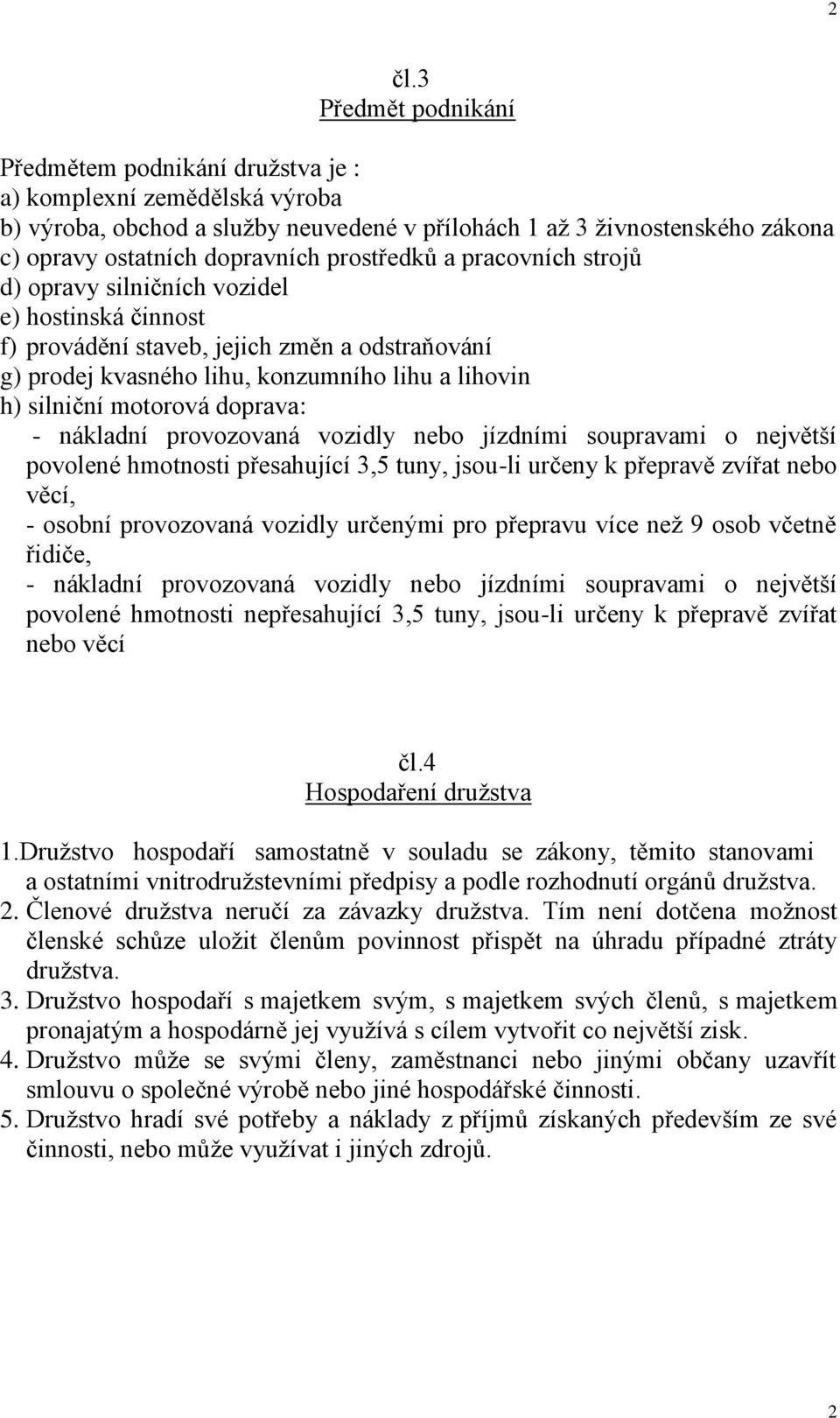 motorová doprava: - nákladní provozovaná vozidly nebo jízdními soupravami o největší povolené hmotnosti přesahující 3,5 tuny, jsou-li určeny k přepravě zvířat nebo věcí, - osobní provozovaná vozidly