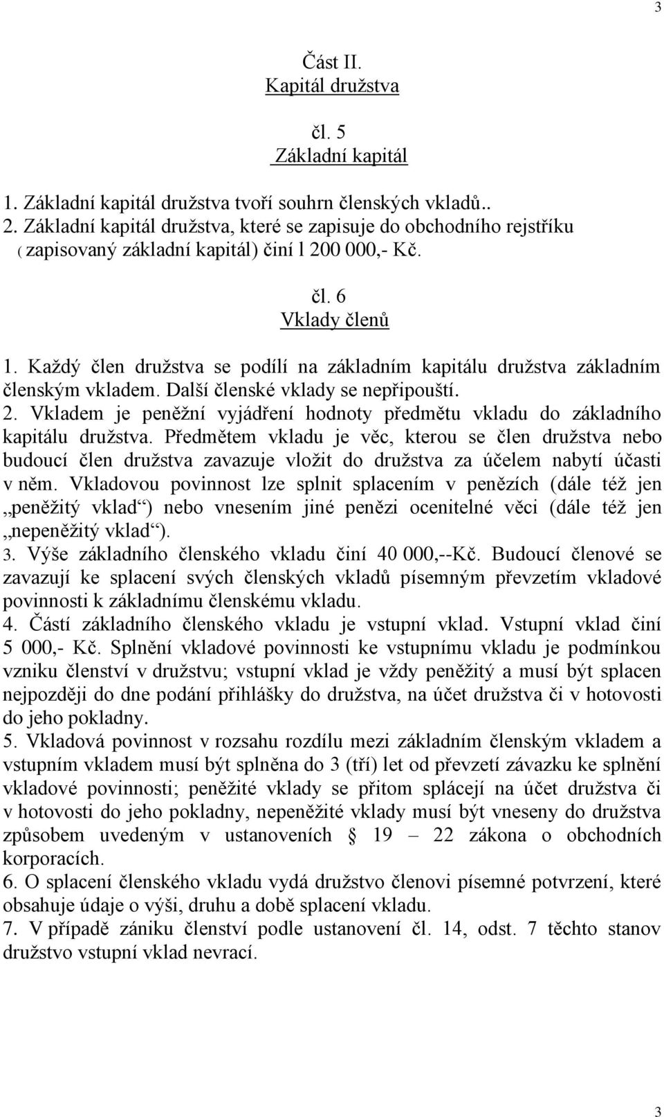 Každý člen družstva se podílí na základním kapitálu družstva základním členským vkladem. Další členské vklady se nepřipouští. 2.