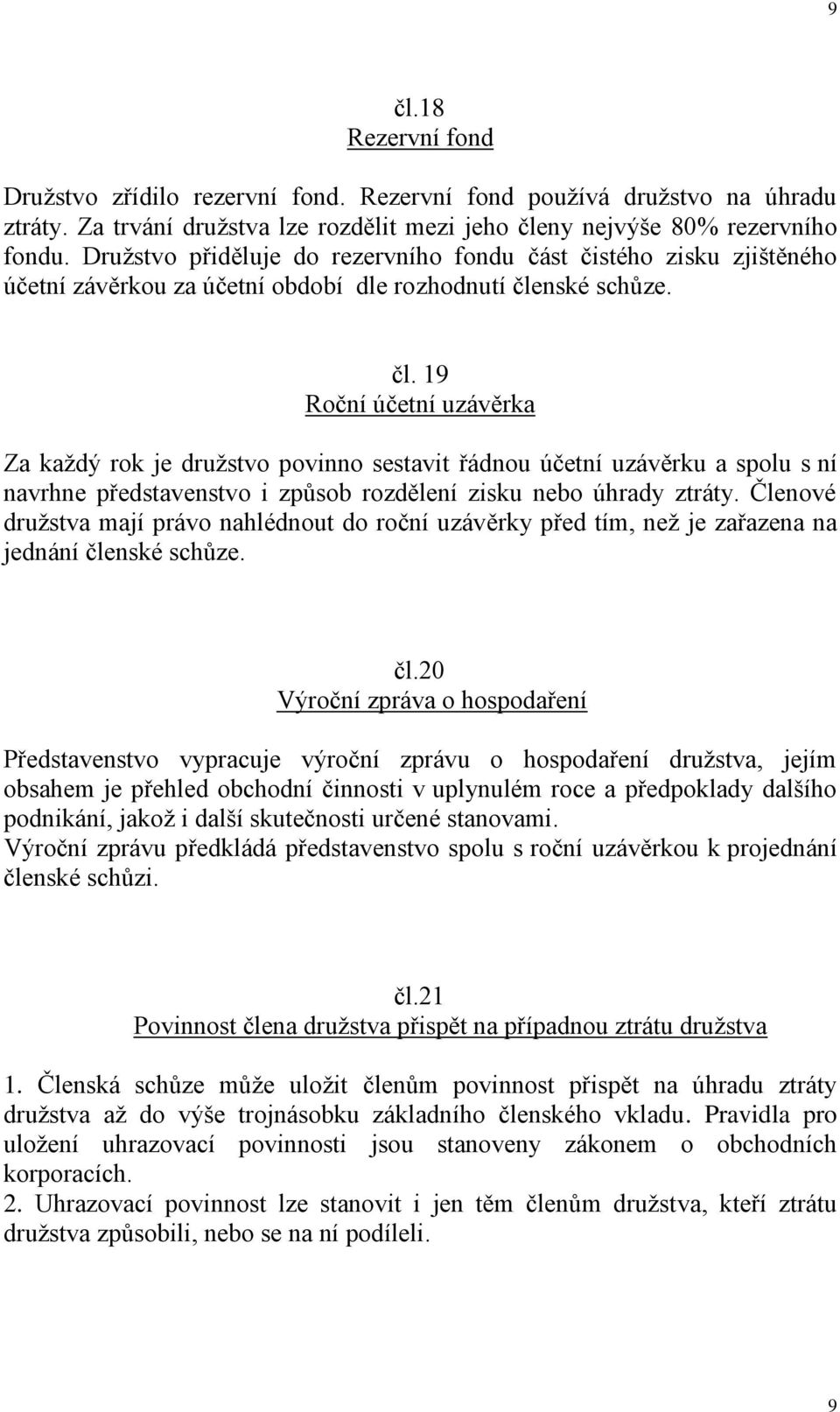 nské schůze. čl. 19 Roční účetní uzávěrka Za každý rok je družstvo povinno sestavit řádnou účetní uzávěrku a spolu s ní navrhne představenstvo i způsob rozdělení zisku nebo úhrady ztráty.