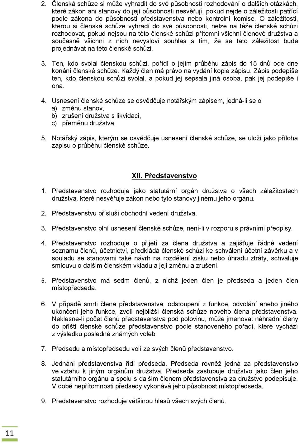 O záležitosti, kterou si členská schůze vyhradí do své působnosti, nelze na téže členské schůzi rozhodovat, pokud nejsou na této členské schůzi přítomni všichni členové družstva a současně všichni z