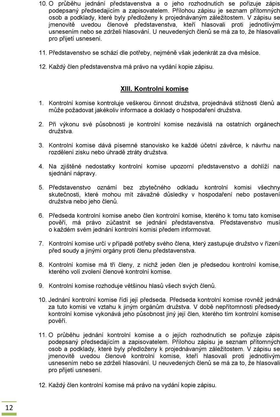 V zápisu se jmenovitě uvedou členové představenstva, kteří hlasovali proti jednotlivým usnesením nebo se zdrželi hlasování. U neuvedených členů se má za to, že hlasovali pro přijetí usnesení. 11.