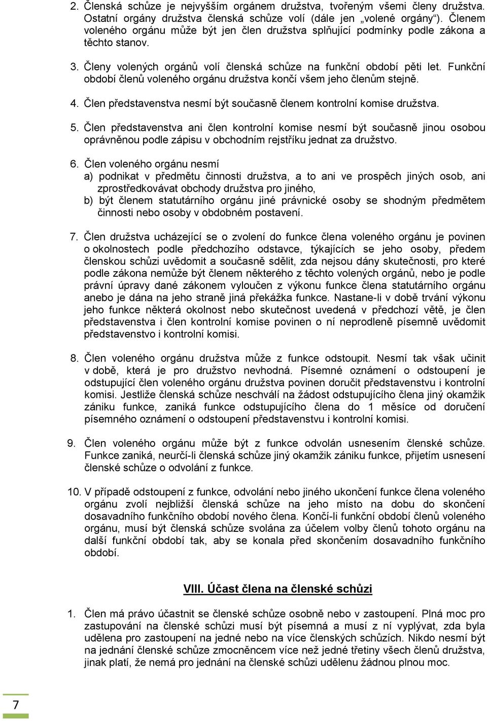 Funkční období členů voleného orgánu družstva končí všem jeho členům stejně. 4. Člen představenstva nesmí být současně členem kontrolní komise družstva. 5.