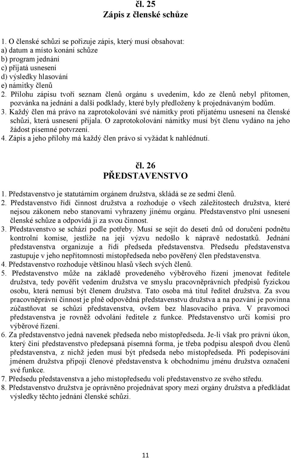 Přílohu zápisu tvoří seznam členů orgánu s uvedením, kdo ze členů nebyl přítomen, pozvánka na jednání a další podklady, které byly předloženy k projednávaným bodům. 3.