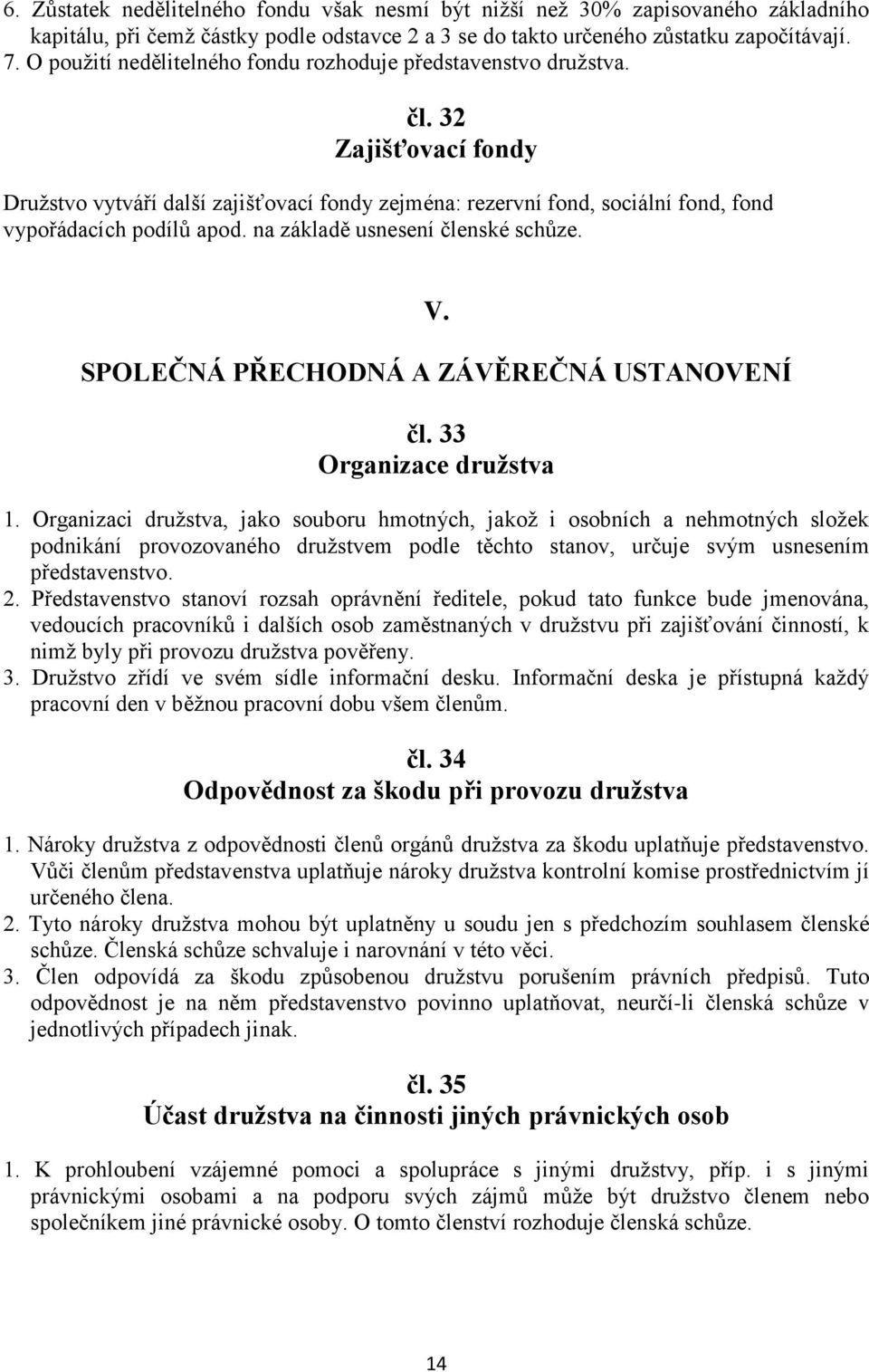 na základě usnesení členské schůze. V. SPOLEČNÁ PŘECHODNÁ A ZÁVĚREČNÁ USTANOVENÍ čl. 33 Organizace družstva 1.